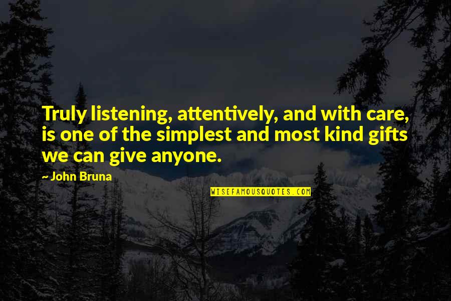 Attention And Care Quotes By John Bruna: Truly listening, attentively, and with care, is one