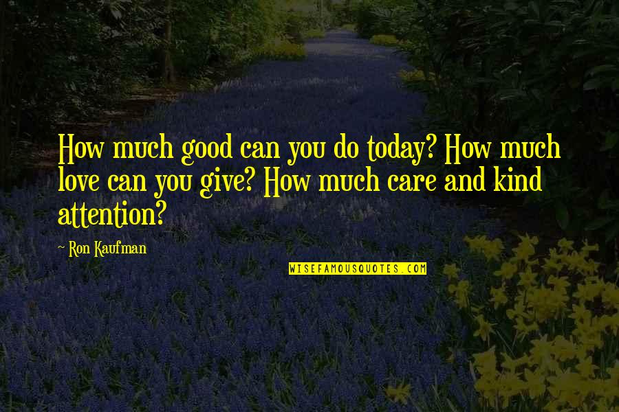 Attention And Care Quotes By Ron Kaufman: How much good can you do today? How