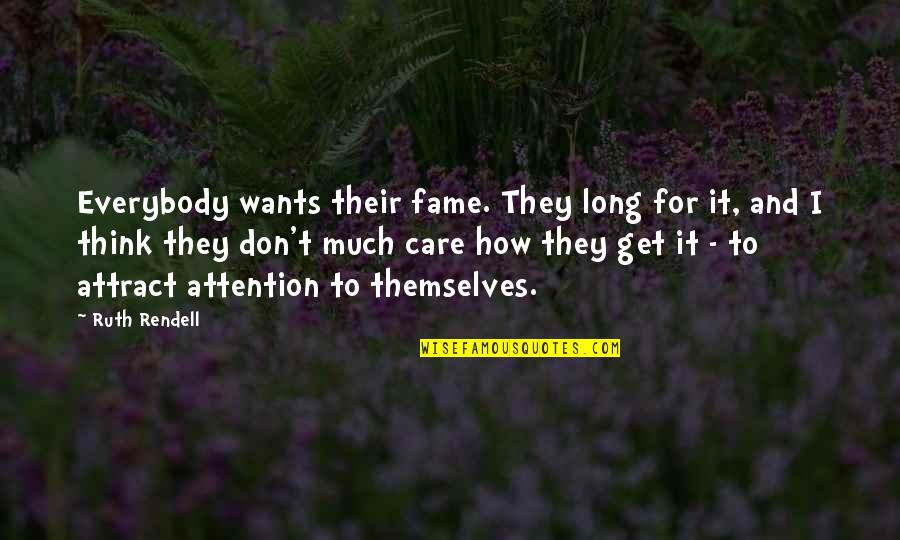 Attention And Care Quotes By Ruth Rendell: Everybody wants their fame. They long for it,