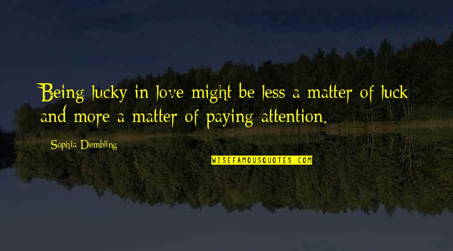 Attention And Love Quotes By Sophia Dembling: Being lucky in love might be less a