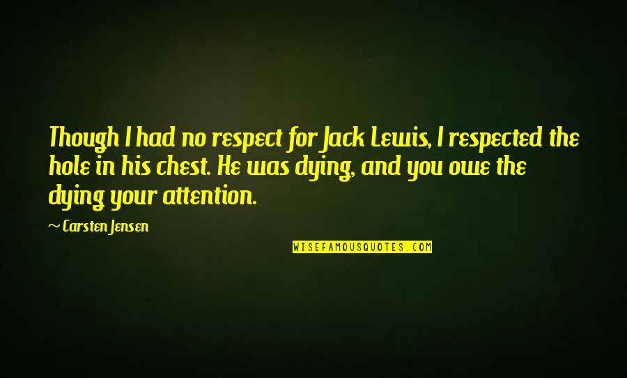 Attention And Respect Quotes By Carsten Jensen: Though I had no respect for Jack Lewis,