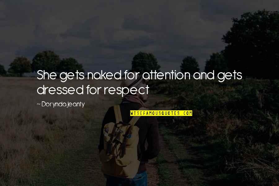 Attention And Respect Quotes By Dorynda Jeanty: She gets naked for attention and gets dressed Attention And Respect Quotes By Dorynda Jeanty: She gets naked for attention and gets dressed