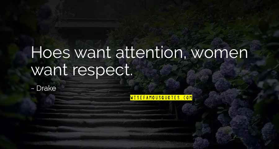 Attention And Respect Quotes By Drake: Hoes want attention, women want respect.