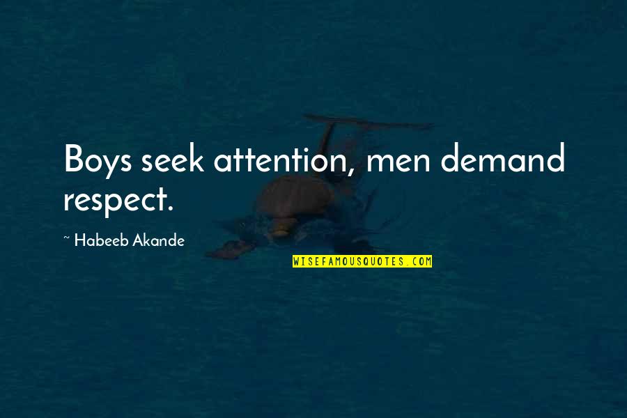 Attention And Respect Quotes By Habeeb Akande: Boys seek attention, men demand respect. Attention And Respect Quotes By Habeeb Akande: Boys seek attention, men demand respect.