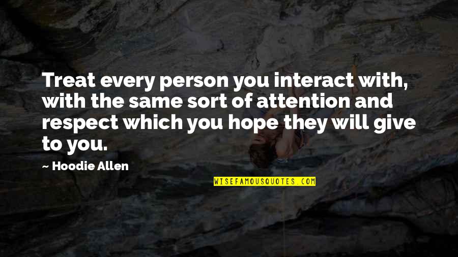 Attention And Respect Quotes By Hoodie Allen: Treat every person you interact with, with the