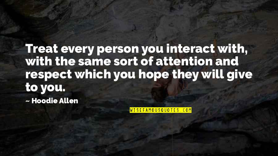 Attention And Respect Quotes By Hoodie Allen: Treat every person you interact with, with the Attention And Respect Quotes By Hoodie Allen: Treat every person you interact with, with the