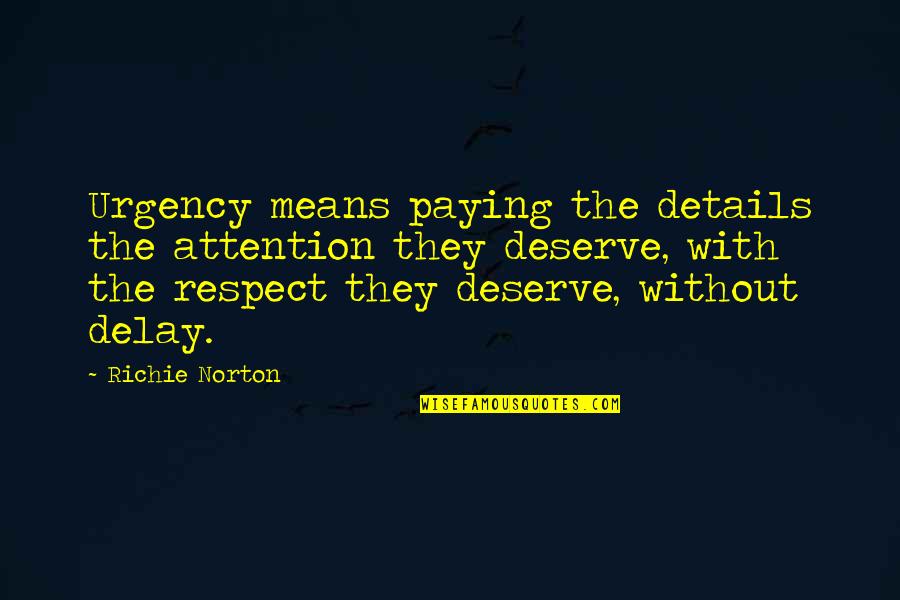 Attention And Respect Quotes By Richie Norton: Urgency means paying the details the attention they