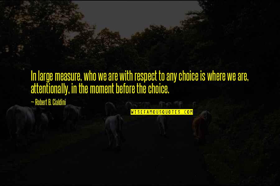 Attention And Respect Quotes By Robert B. Cialdini: In large measure, who we are with respect