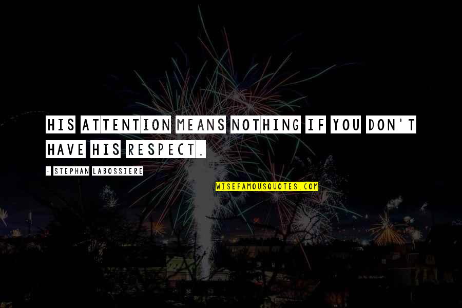 Attention And Respect Quotes By Stephan Labossiere: His attention means nothing if you don't have