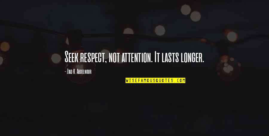 Attention And Respect Quotes By Ziad K. Abdelnour: Seek respect, not attention. It lasts longer.