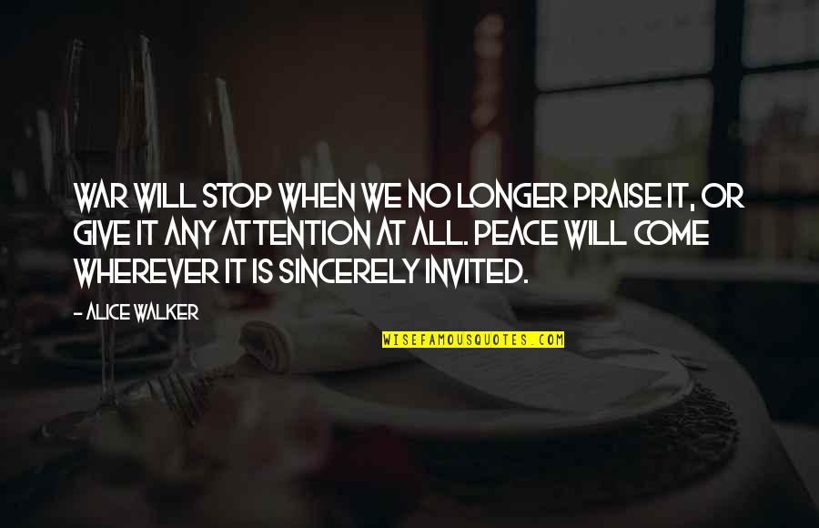 Attention At Quotes By Alice Walker: War will stop when we no longer praise