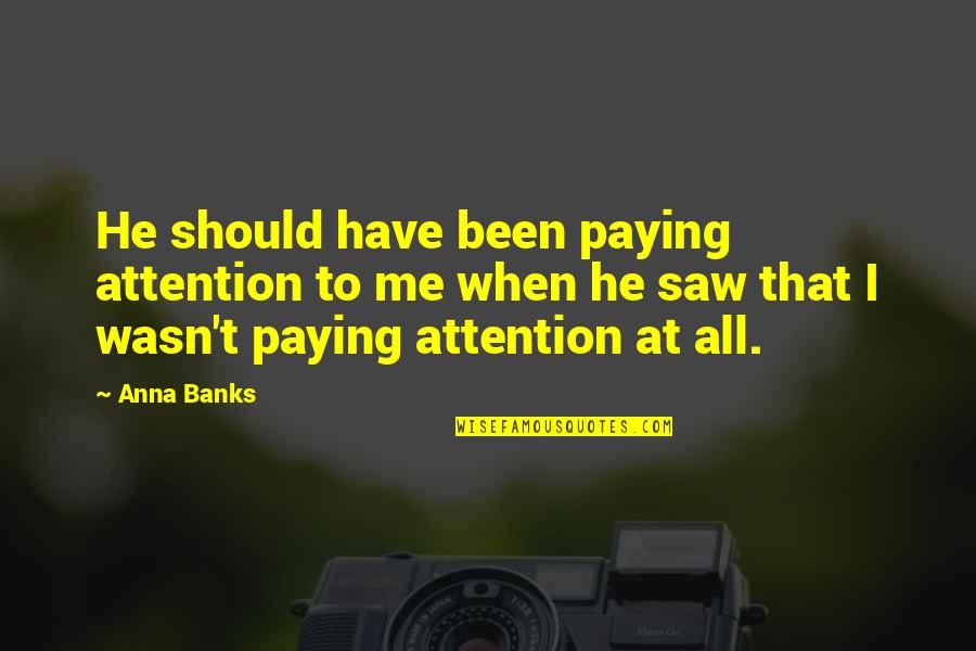 Attention At Quotes By Anna Banks: He should have been paying attention to me Attention At Quotes By Anna Banks: He should have been paying attention to me