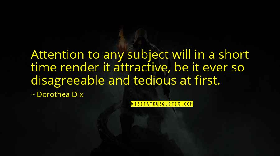 Attention At Quotes By Dorothea Dix: Attention to any subject will in a short Attention At Quotes By Dorothea Dix: Attention to any subject will in a short