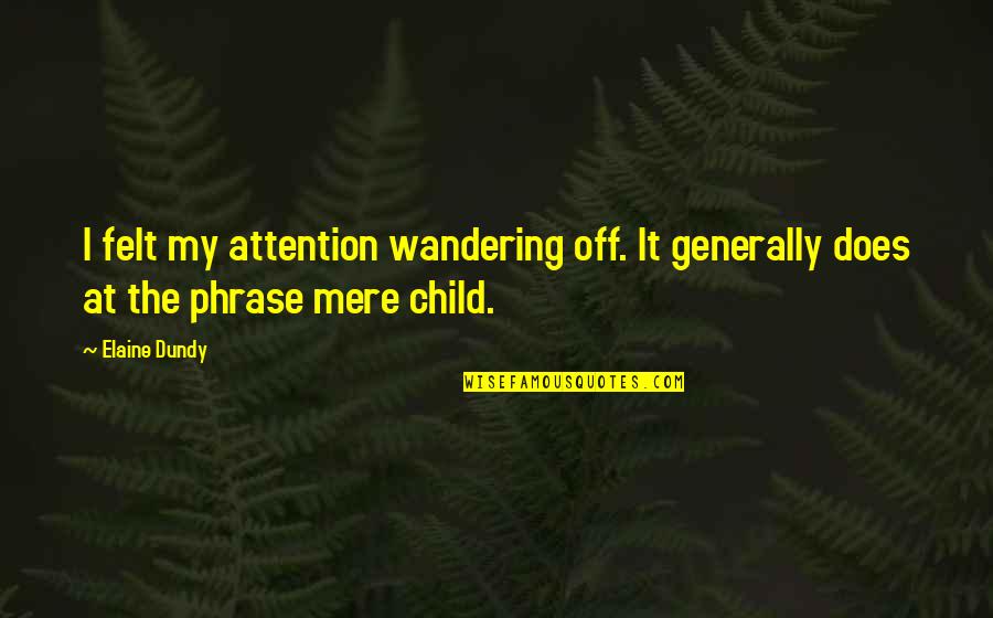 Attention At Quotes By Elaine Dundy: I felt my attention wandering off. It generally