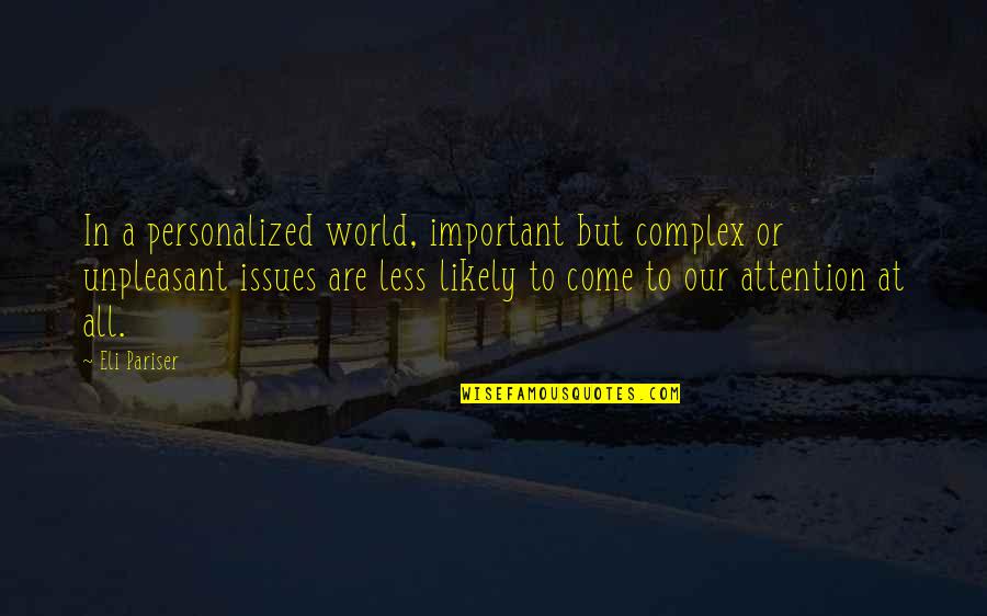 Attention At Quotes By Eli Pariser: In a personalized world, important but complex or