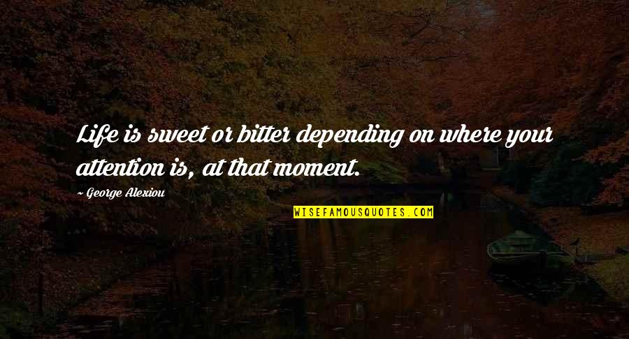 Attention At Quotes By George Alexiou: Life is sweet or bitter depending on where