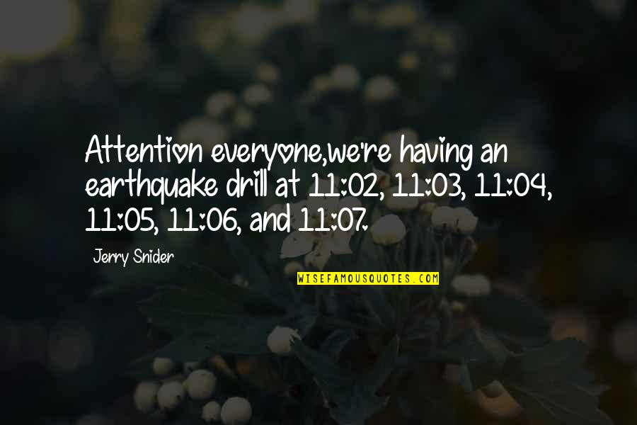 Attention At Quotes By Jerry Snider: Attention everyone,we're having an earthquake drill at 11:02, Attention At Quotes By Jerry Snider: Attention everyone,we're having an earthquake drill at 11:02,