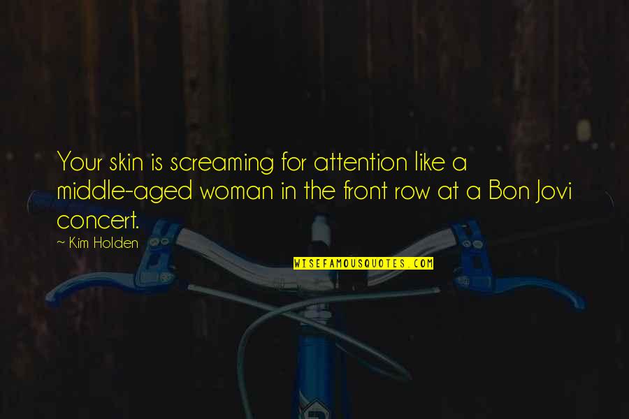 Attention At Quotes By Kim Holden: Your skin is screaming for attention like a