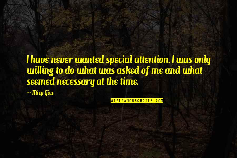 Attention At Quotes By Miep Gies: I have never wanted special attention. I was