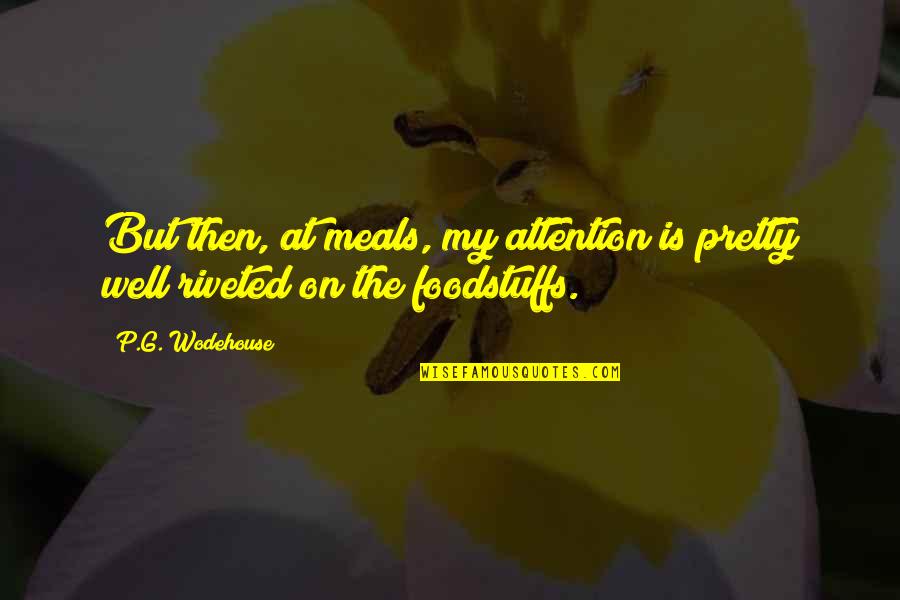 Attention At Quotes By P.G. Wodehouse: But then, at meals, my attention is pretty