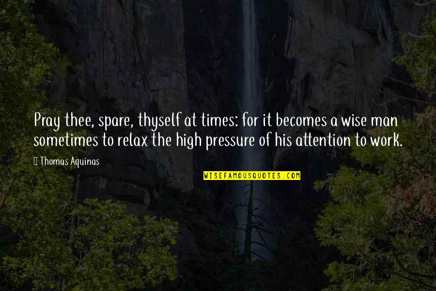 Attention At Quotes By Thomas Aquinas: Pray thee, spare, thyself at times: for it
