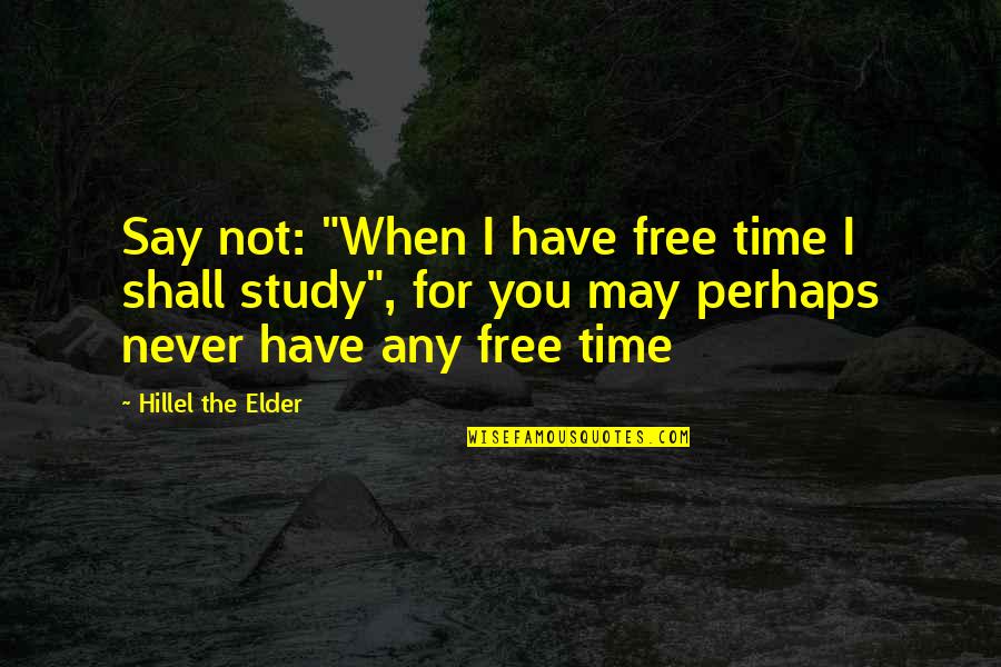 Attention Catching Quotes By Hillel The Elder: Say not: "When I have free time I