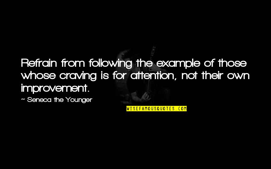 Attention Craving Quotes By Seneca The Younger: Refrain from following the example of those whose