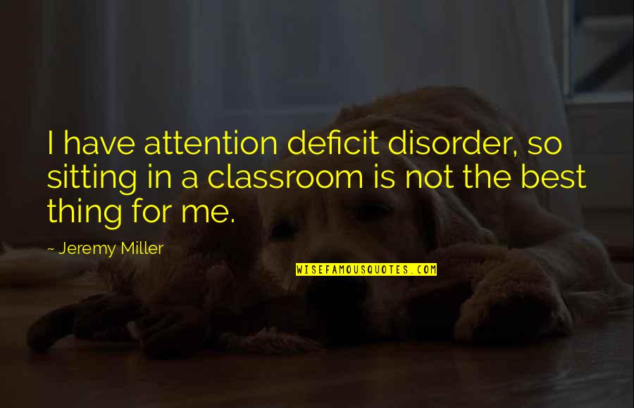 Attention Deficit Disorder Quotes By Jeremy Miller: I have attention deficit disorder, so sitting in