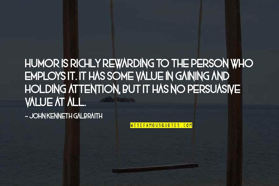 Attention Gaining Quotes By John Kenneth Galbraith: Humor is richly rewarding to the person who