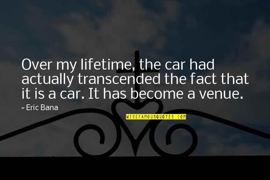 Attention Getters Quotes By Eric Bana: Over my lifetime, the car had actually transcended