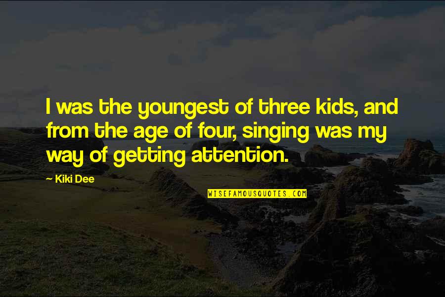 Attention Getting Quotes By Kiki Dee: I was the youngest of three kids, and