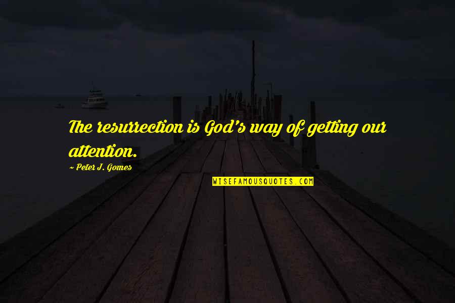 Attention Getting Quotes By Peter J. Gomes: The resurrection is God's way of getting our