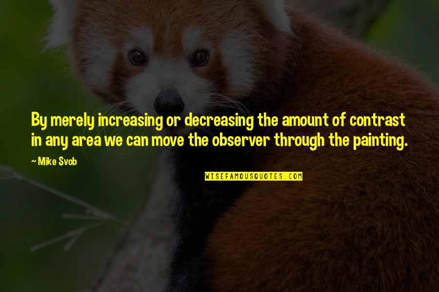 Attention Grabbers Quotes By Mike Svob: By merely increasing or decreasing the amount of Attention Grabbers Quotes By Mike Svob: By merely increasing or decreasing the amount of