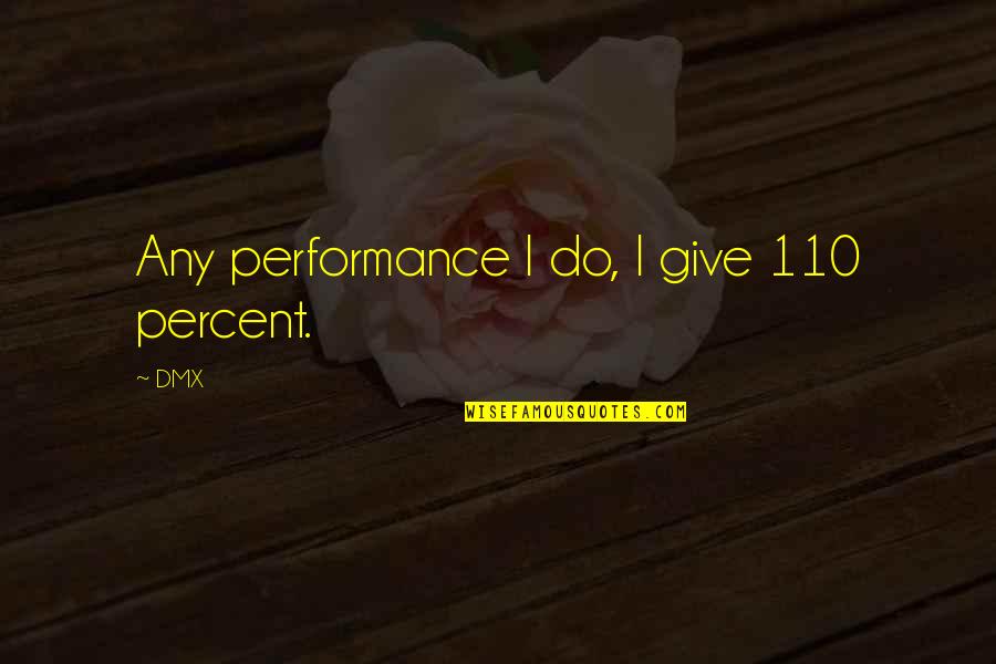 Attention In Relationships Quotes By DMX: Any performance I do, I give 110 percent.