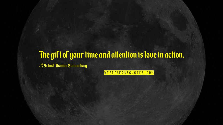Attention In Relationships Quotes By Michael Thomas Sunnarborg: The gift of your time and attention is