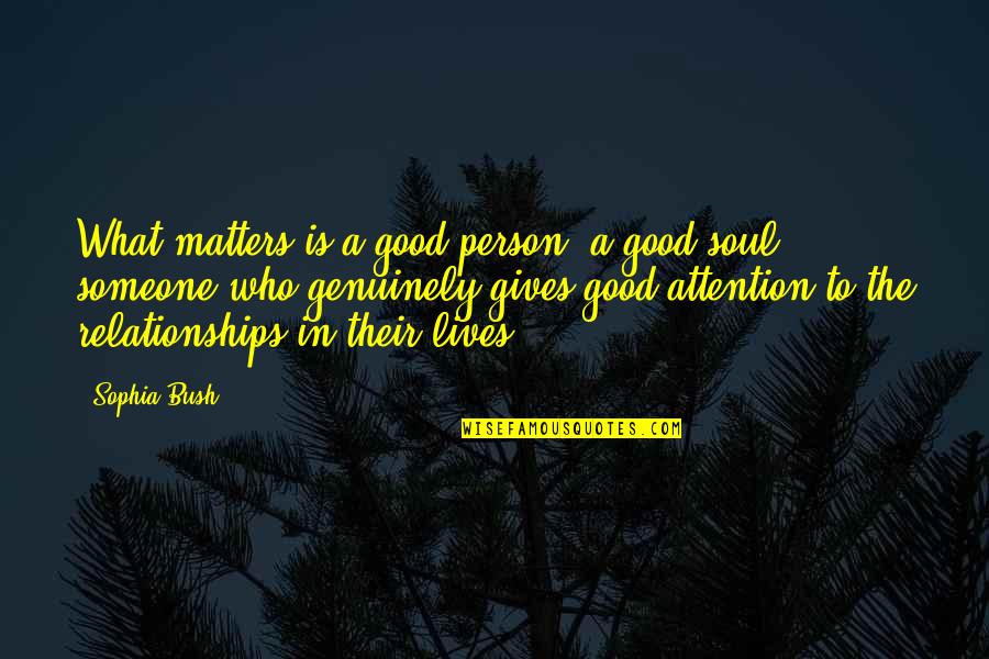Attention In Relationships Quotes By Sophia Bush: What matters is a good person, a good