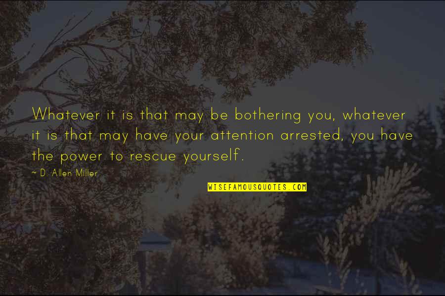 Attention Is Power Quotes By D. Allen Miller: Whatever it is that may be bothering you,