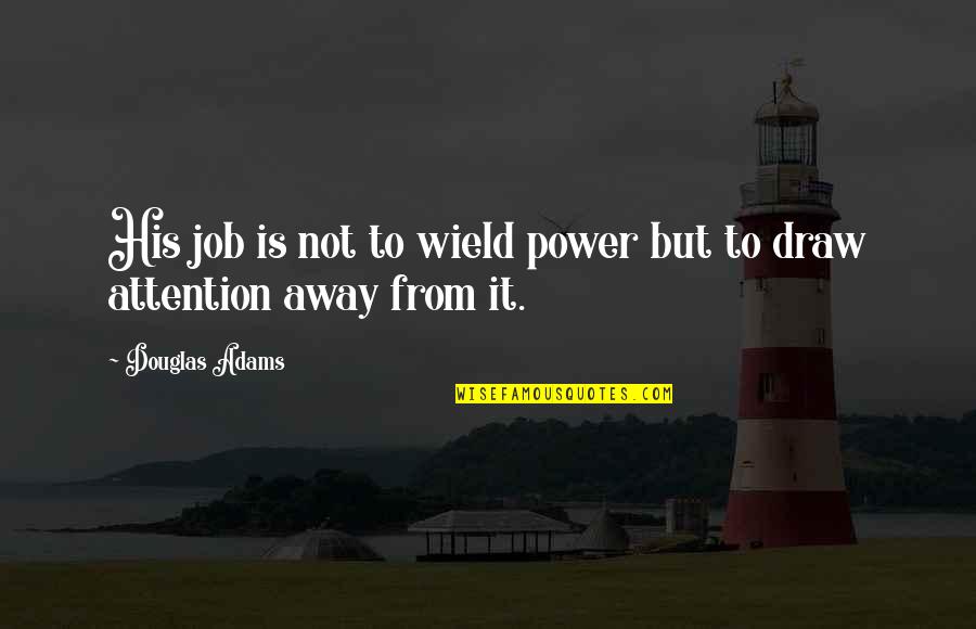 Attention Is Power Quotes By Douglas Adams: His job is not to wield power but