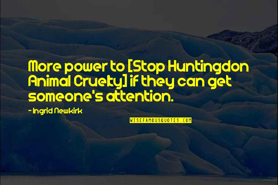 Attention Is Power Quotes By Ingrid Newkirk: More power to [Stop Huntingdon Animal Cruelty] if