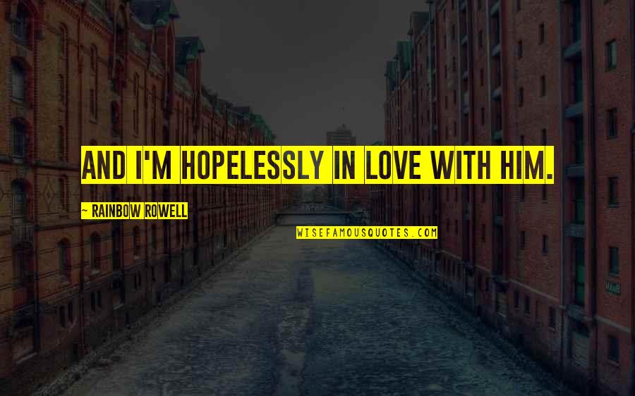Attention Merchants Quotes By Rainbow Rowell: And I'm hopelessly in love with him. Attention Merchants Quotes By Rainbow Rowell: And I'm hopelessly in love with him.