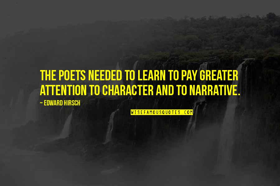 Attention Needed Quotes By Edward Hirsch: The poets needed to learn to pay greater