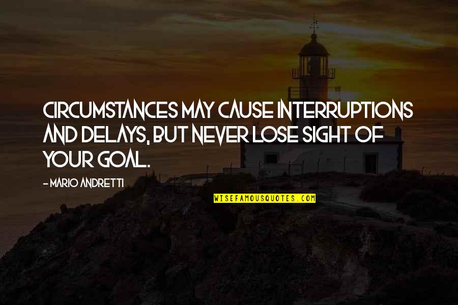 Attention Needed Quotes By Mario Andretti: Circumstances may cause interruptions and delays, but never