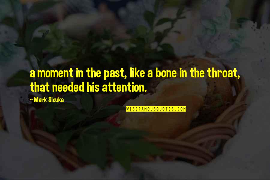 Attention Needed Quotes By Mark Slouka: a moment in the past, like a bone