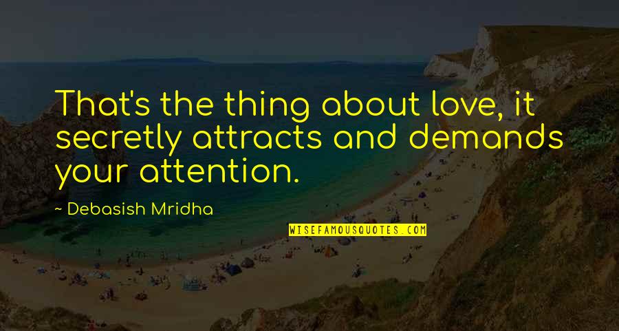 Attention Quotes And Quotes By Debasish Mridha: That's the thing about love, it secretly attracts