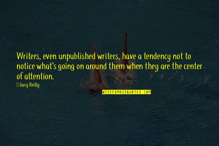 Attention Quotes By Gary Reilly: Writers, even unpublished writers, have a tendency not