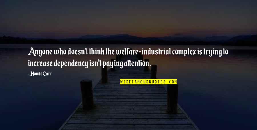 Attention Quotes By Howie Carr: Anyone who doesn't think the welfare-industrial complex is