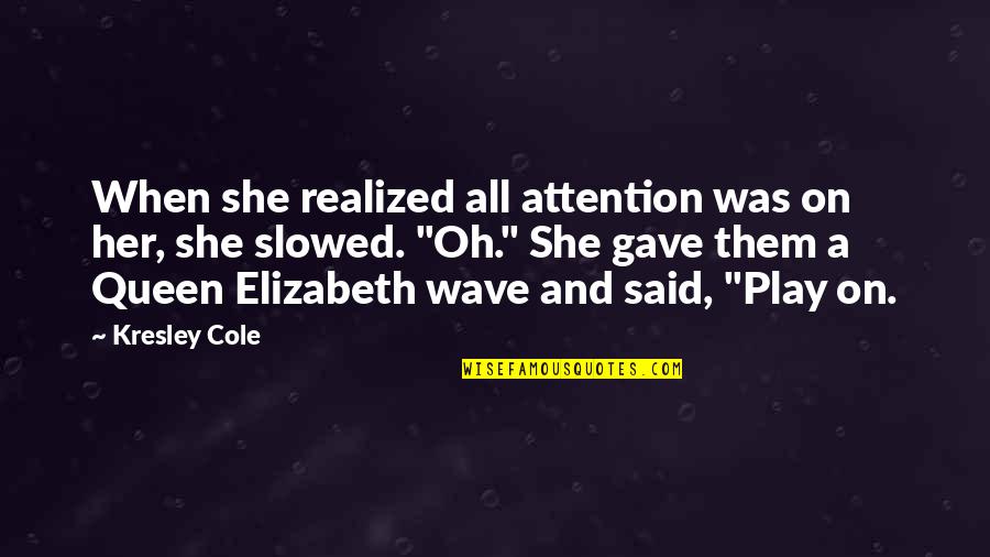 Attention Quotes By Kresley Cole: When she realized all attention was on her,