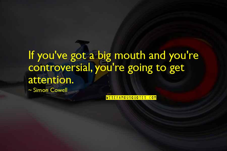 Attention Quotes By Simon Cowell: If you've got a big mouth and you're