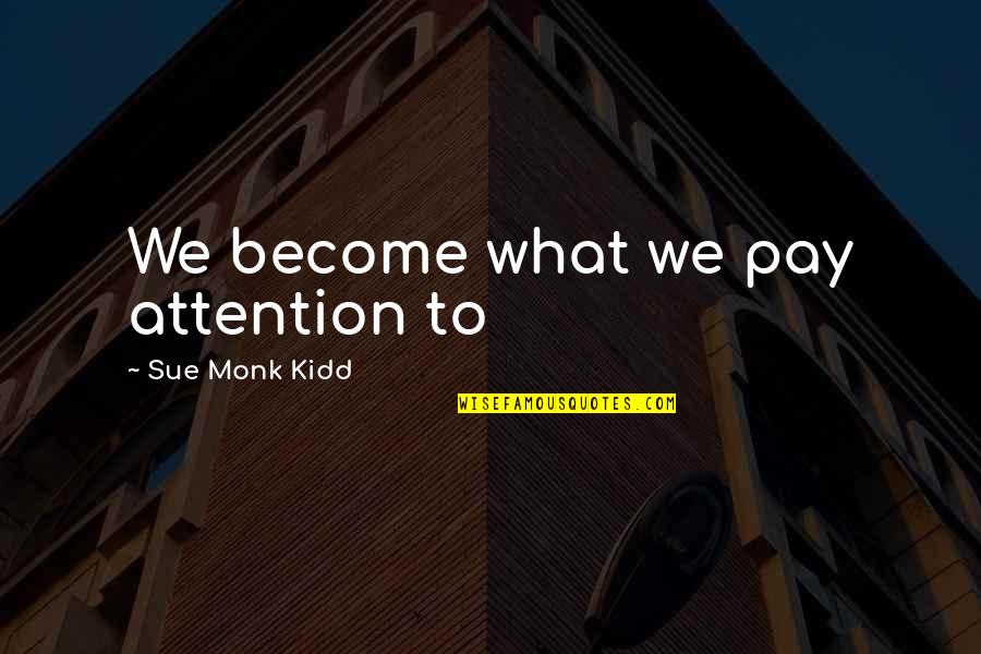 Attention Quotes By Sue Monk Kidd: We become what we pay attention to