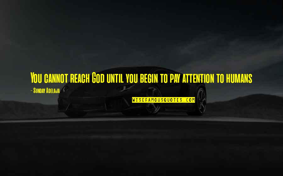 Attention Quotes By Sunday Adelaja: You cannot reach God until you begin to